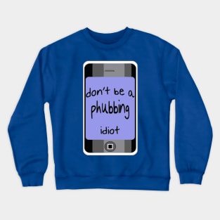 Dont Be A Phubbing Idiot - Against Constant Smart Phone Use Crewneck Sweatshirt